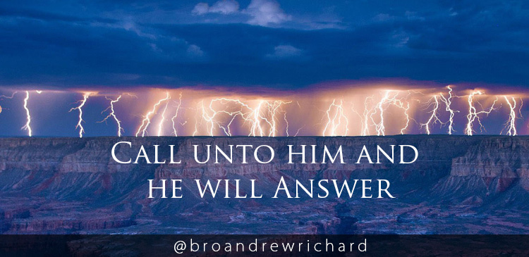 God spoke to Jeremiah, Call to me and I will answer you, and will tell you great and hidden things that you have not known. So call on Him when you’re sad and when you’re happy.