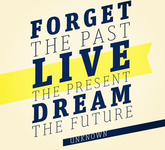 Forget the past because the past is a strange place. No matter how good or bad the past was, we cannot live the abundant life by dwelling in the past.