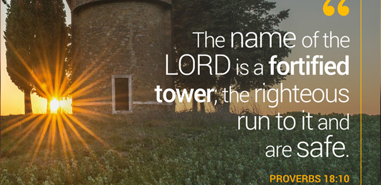 The name of the Lord is a strong tower; the righteous man runs into it and is safe. we can run to God thinking that we are running into a tower for safety and security.