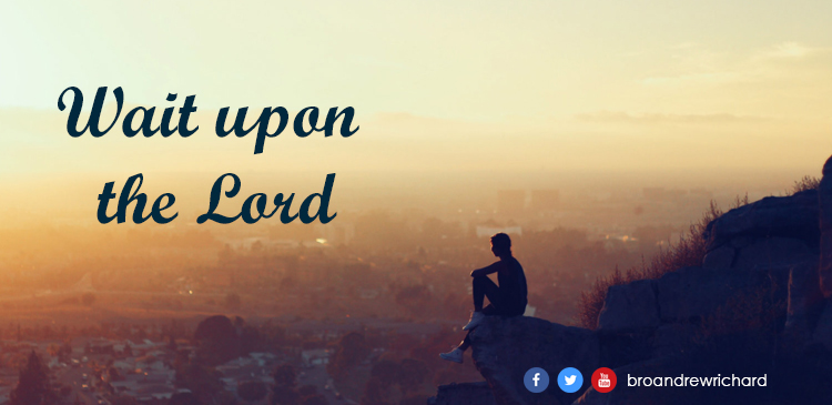 Wait upon the Lord because God’s timing is the best that we can have for ourselves. Just have faith in Him and wait upon him. 